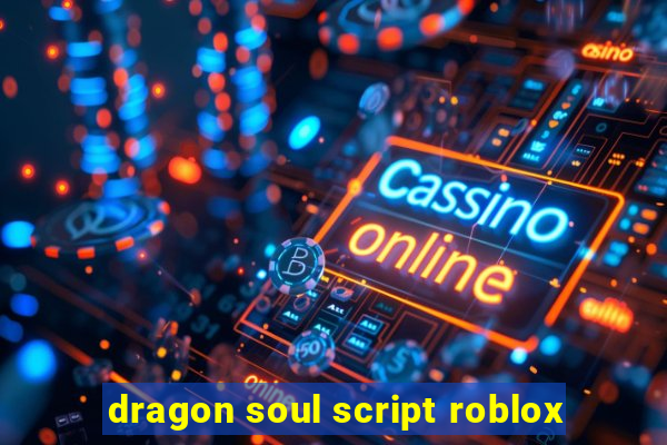 dragon soul script roblox